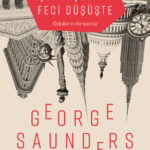 George Saunders’tan vahşi bir mizahla kurgulanmış dâhiyane öyküler